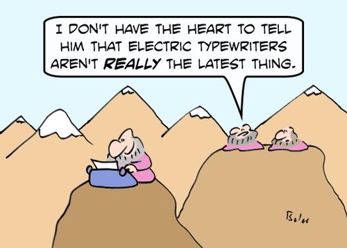 'I don't have the heart to tell him that electric typewriters aren't REALLY the latest thing.'