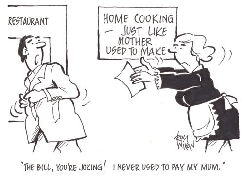 'The bill, you're joking! I never used to pay my mum.'