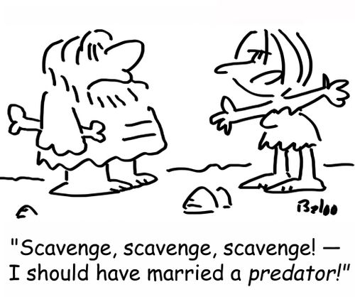 'Scavenge, scavenge, scavenge! -- I should have married a predator!'