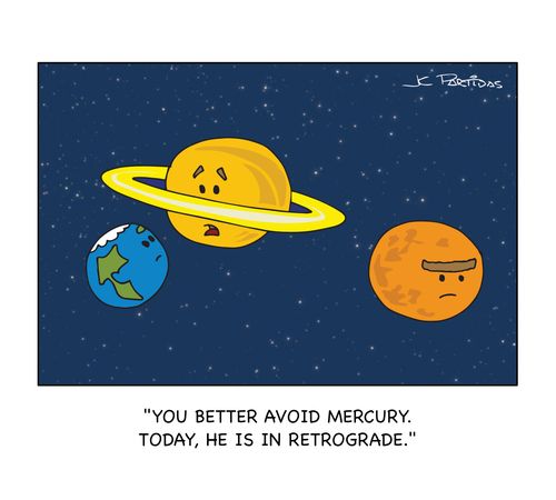 "You better avoid mercury. Today, he is in retrograde."