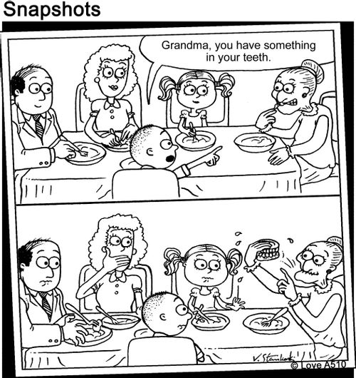 Grandma, you have something in your teeth.