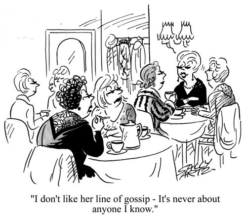 'I don't like her line of gossip - it's never about anyone I know.'