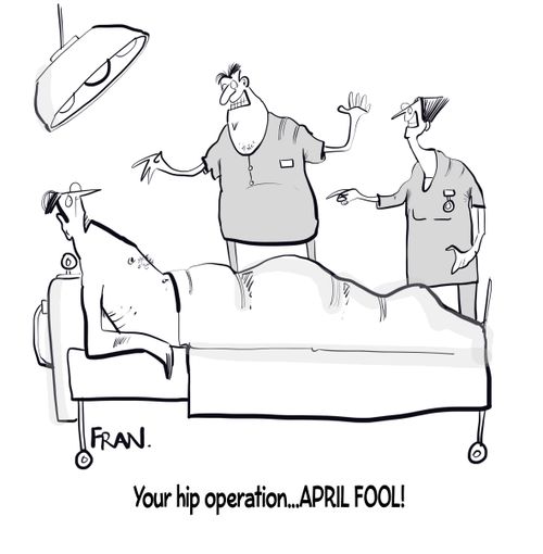 "Your hip operation.... April fool!"
