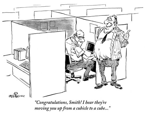 'Congratulations, Smith! I hear they're moving you up from a cubicle to a cube...'