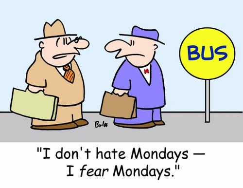 'I don't hate Mondays -- I FEAR Mondays!'