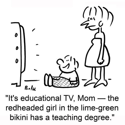 'It's educational TV, Mom — the redheaded girl in the lime-green bikini has a teaching degree.'