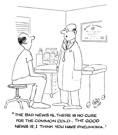 'The bad news is, there is no cure for the common cold. The good news is, I think you have pneumonia.'