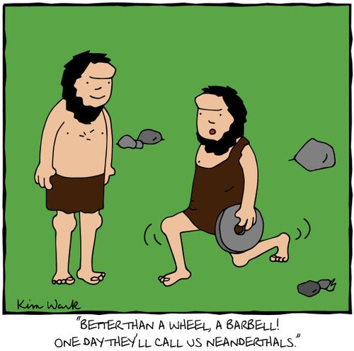 "Better than a wheel, a barbell! One day they'll call us neanderthals."