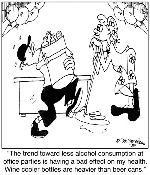 'The trend toward less alcohol consumption at office parties is having a bad effect on my health. Wine cooler bottles are heavier than beer cans.'