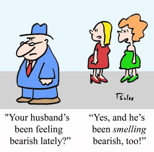 "Your husband's been feeling bearish lately?"