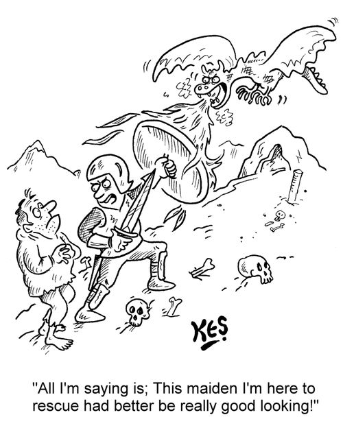 'All I'm saying is; This maiden I'm here to rescue had better be really good looking!'