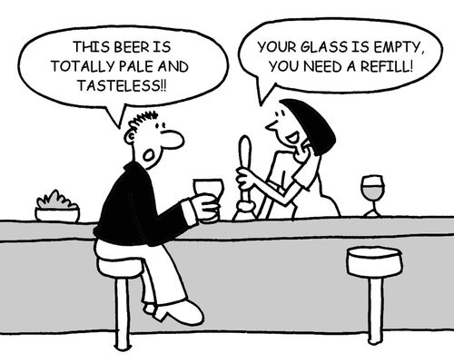 This beer is totally pale and tasteless!! Your glass is empty, you need a refil!