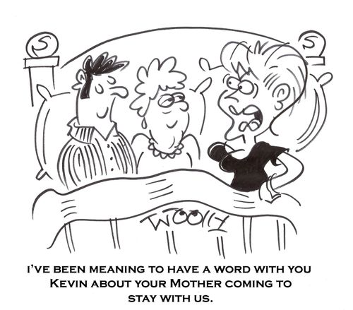 'I've been meaning to have a word with you Kevin about your Mother coming to stay with us.'