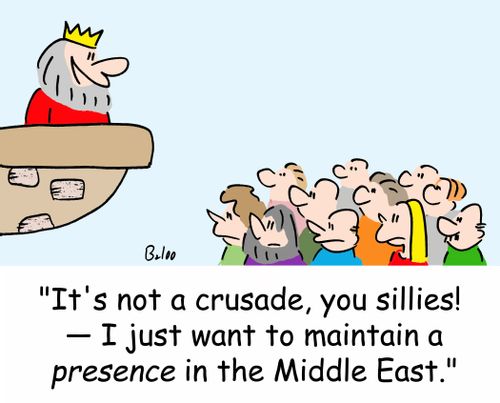 'It's not a crusade, you sillies! - I just want to maintain a PRESENCE in the Middle East.'