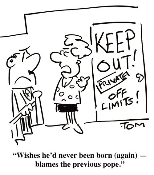 'Wishes he'd never been born (again) - blames the previous pope.'