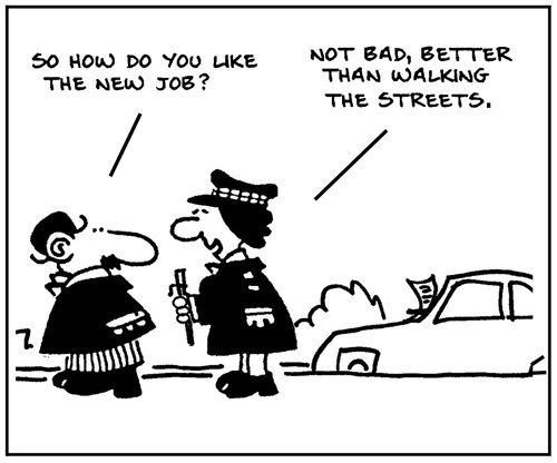 'So how do you like the new job?' - 'Not bad, better than walking the streets.'
