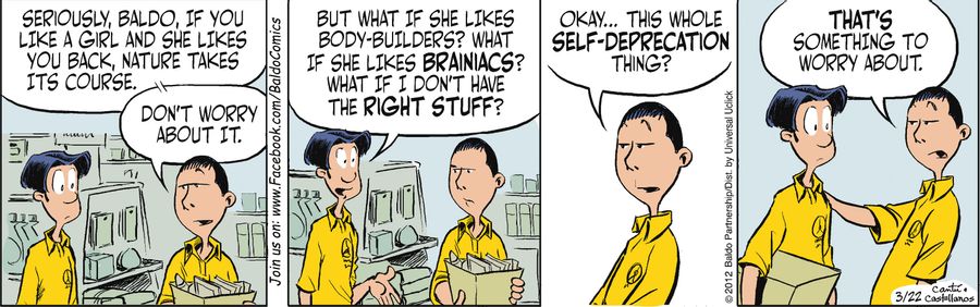 "Seriously, Baldo, you like a girl and she likes you back, nature takes its course. Don't worry about it."