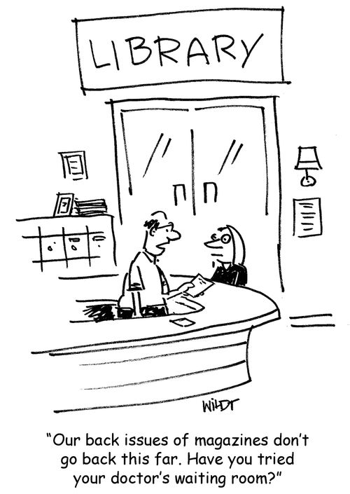 'Our back issues of magazines don't go back this far. Have you tried your doctor's waiting room?'