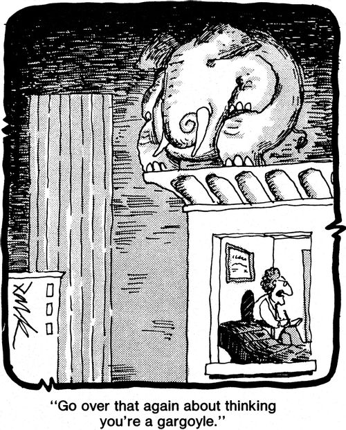 'Go over that again about thinking you're a gargoyle.'
