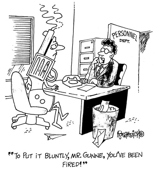 "To put it bluntly, Mr Gunne - you've been fired!"