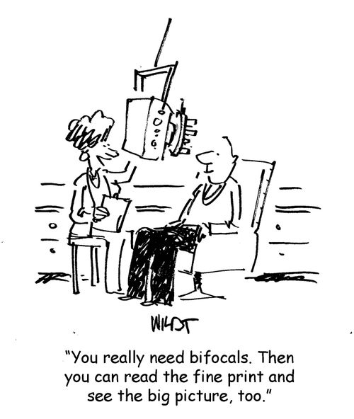 "You really need bifocals. Then you can read the fine print and see the big picture, too."