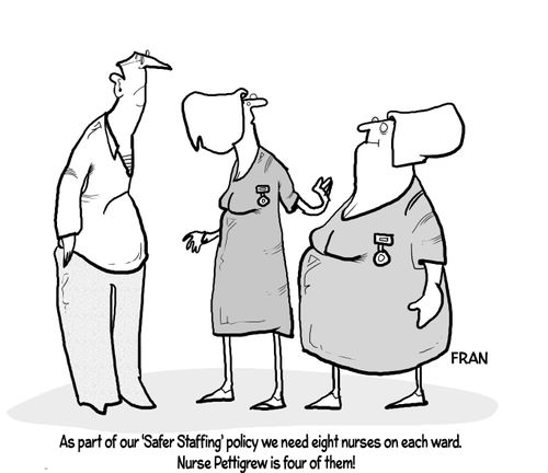 "As part of our 'Safer Staffing' policy we need eight nurses on each ward. Nurse Pettigrew is four of them!"