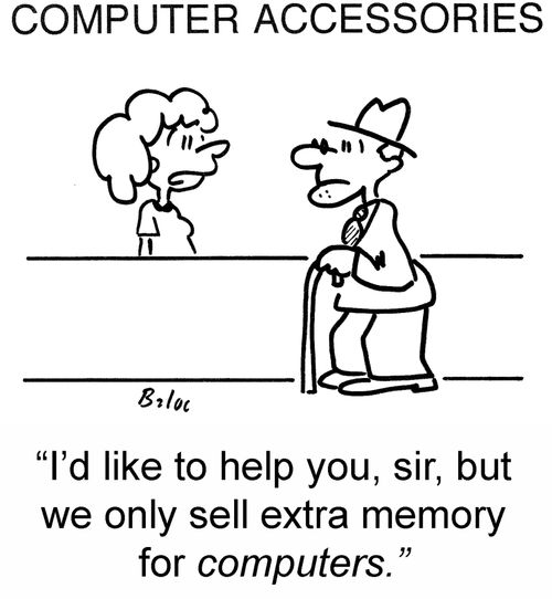 'I'd like to help you, sir, but we only sell extra memory for computers.'