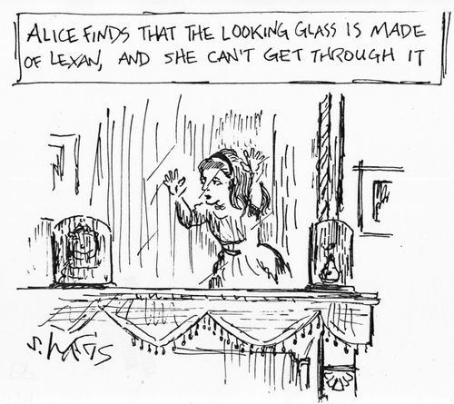"Alice finds that the looking glass is made of lexan, and she can't get through it."