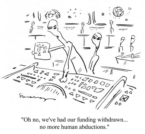 'Oh no, we've had our funding withdrawn...no more human abductions.'