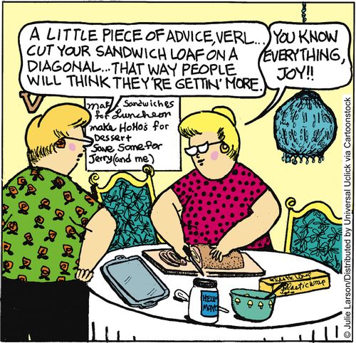 'A little piece of advice, Verl. . . cut your sandwich loaf on a diagonal . . . that way people will think they're gettin' more.'