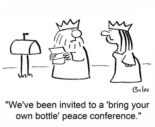 'We've been invited to a 'bring your own bottle' peace conference.'