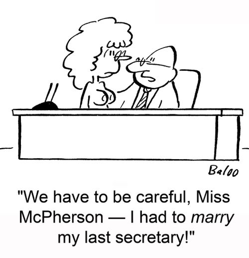 'We have to be careful, Miss McPherson -- I had to marry my last secretary.'