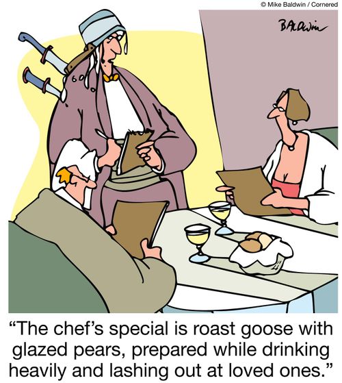 The chef's special is roast goose with glazed pears, prepared while drinking heavily and lashing out at loved ones.