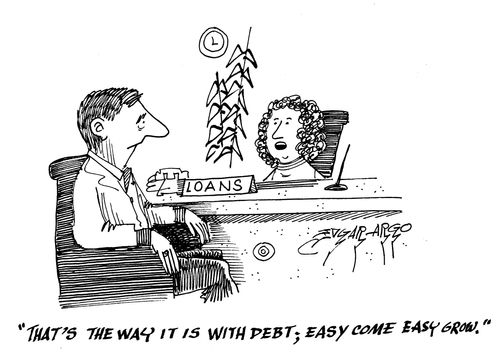 'That's the way it is with debt, easy come, easy grow.'