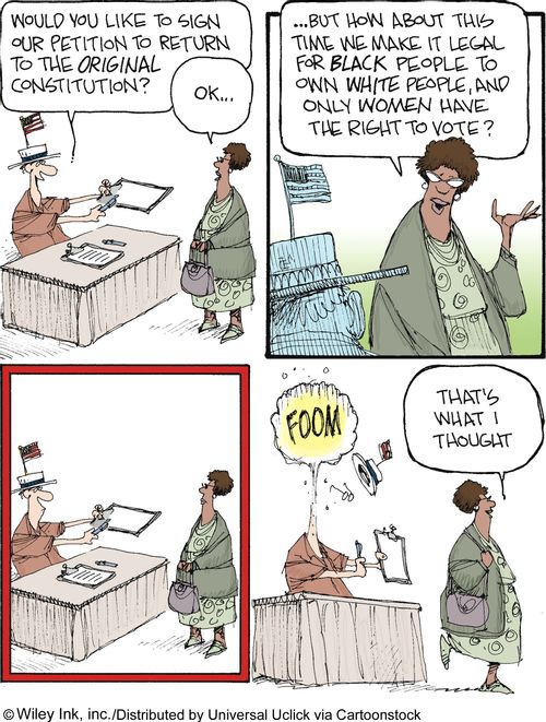 '...But how about this time we make it legal for black people to own white people, and only women have the right to vote?'