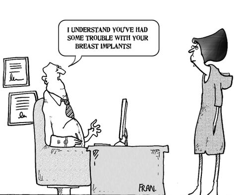 'I understand you've had some trouble with your breast implants.'