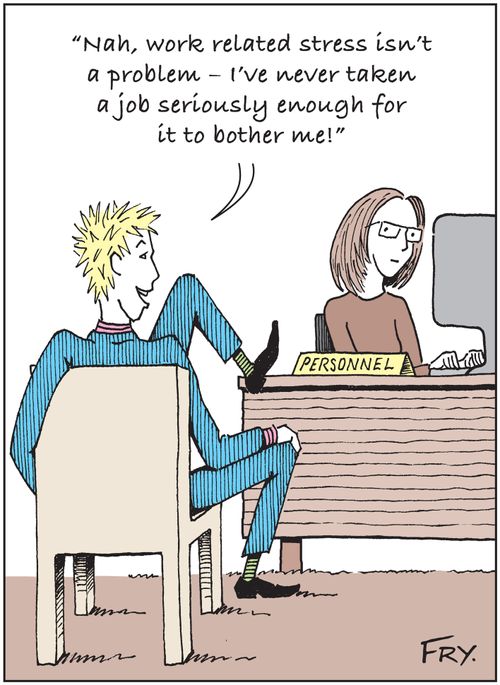 Interviewee: 'Nah, work related stress isn't a problem - I've never taken a job seriously enough for it to bother me!'