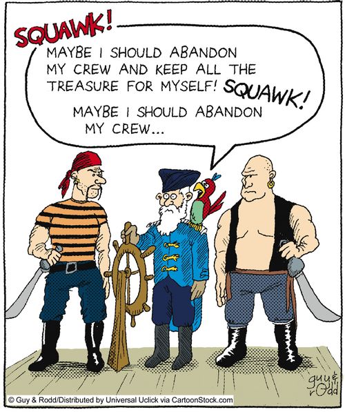 'Maybe I should abandon my crew and keep all the treasure for myself!'