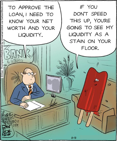 'To approve your loan, I need to know your net worth and your liquidity.'