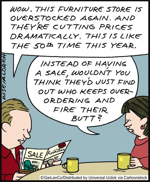 'Wow, this furniture store is overstocked again. And they're cutting prices again. This is like the 50th time this year.'