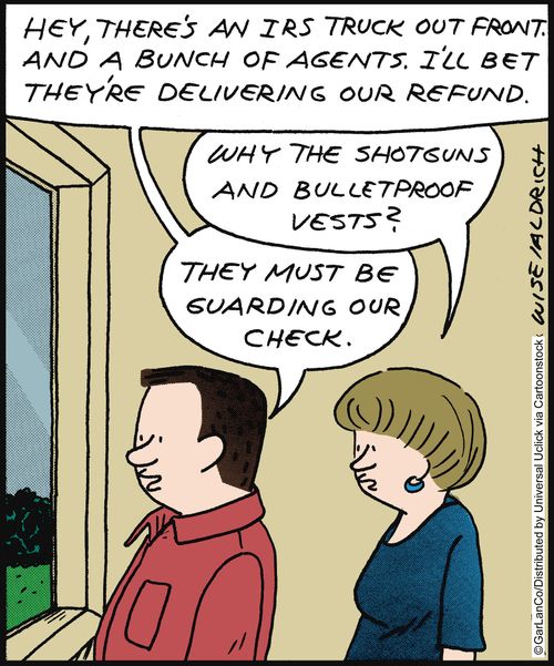 'Hey, there's an IRS truck out front. And a bunch of agents. I'll bet they're delivering our refund. . .'