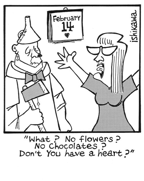 'What?  No flowers?  No chocolates?  Don't you have a heart?'
