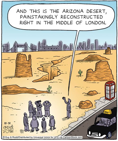 'And this is the Arizona Desert, painstakingly reconstructed right in the middle of London.'
