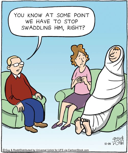 'You know at some point we have to stop swaddling him, right?'