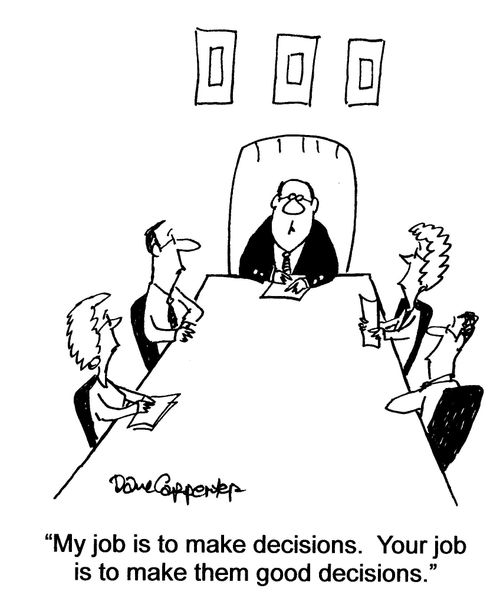 'My job is to make decisions. Your job is to make them good decisions.'