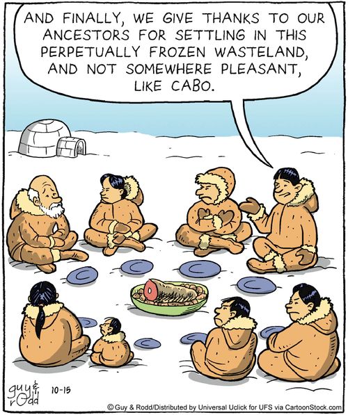 'And finally, we give thanks to our ancestors for settling in this perpetually frozen wasteland, and not somewhere pleasant, like Cabo.'