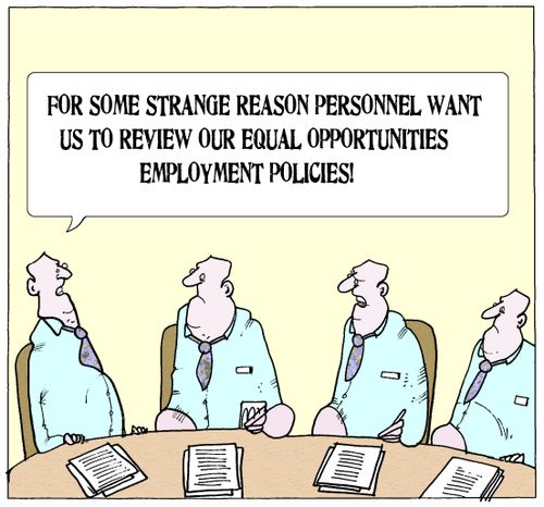 'For some strange reason personnel want us to review our equal opportunities employment policies!'