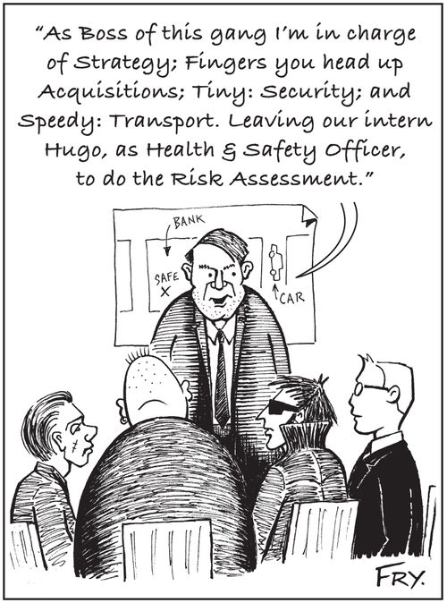 'As Boss of this gang I'm in charge of Strategy; Fingers you head up Acquisitions; Tiny: Security; and Speedy: Transport. Leaving our intern Hugo, as Health & Safety Officer, to do the Risk Assessment.'