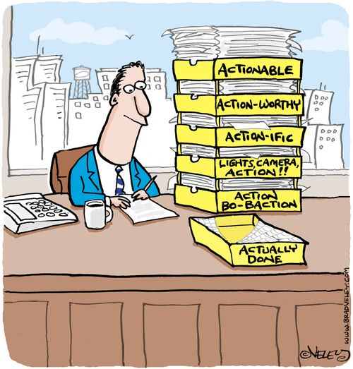 Desk bins: 'Action' 'Action-Worthy' 'Action-ific'... 'Actually Done' (Nothing).