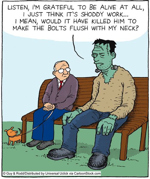 'Listen, I'm grateful to be alive at all, I just think it's shoddy work...I mean, would it have killed him to make the bolts flush with my neck?'